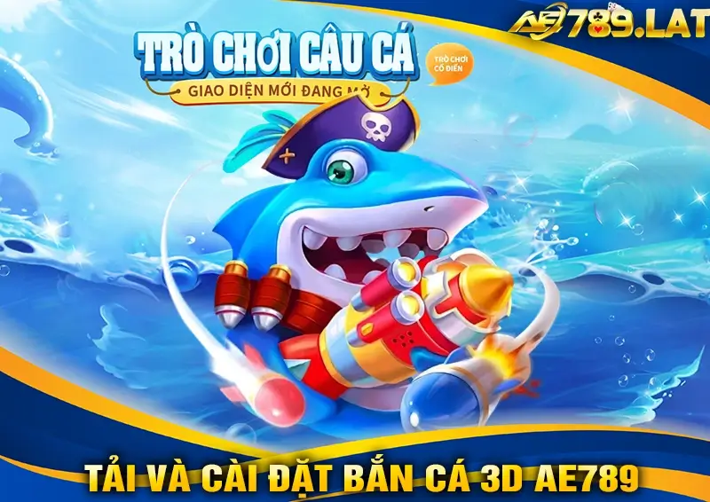 Tải Và Cài Đặt Bắn Cá 3D AE789 Trên Nhiều Thiết Bị